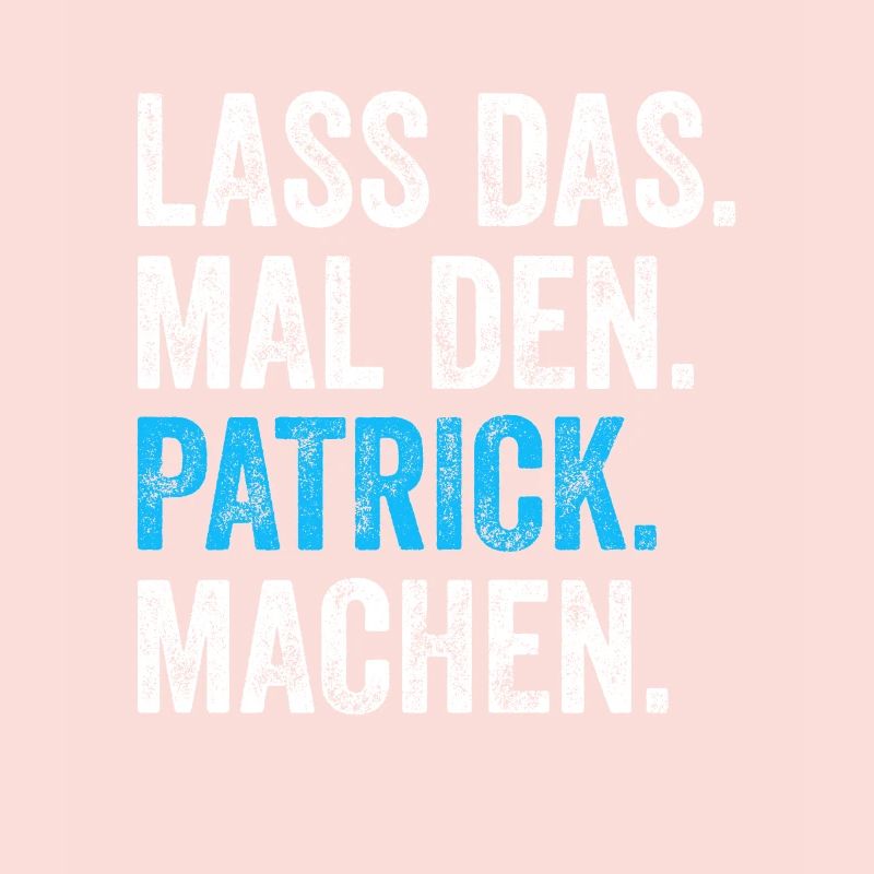 Lass das mal den Patrick machen Name