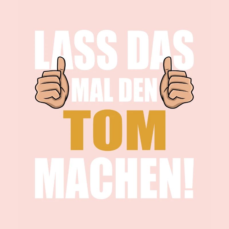 Lass das mal den Tom machen