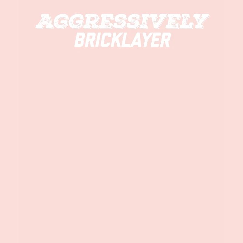 aggressively bricklayer