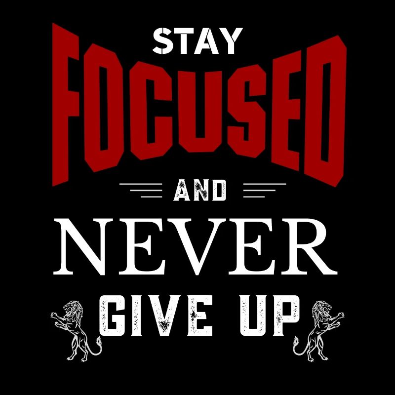 Stay focused and never give up