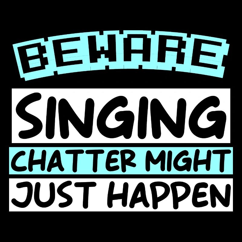 ATTENTION: CHANTER LE BAVARDAGE POURRAIT BIEN ARRIVER