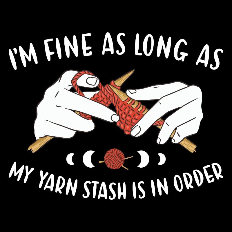 Fine As Long As Yarn Stash Is In Order Knitting