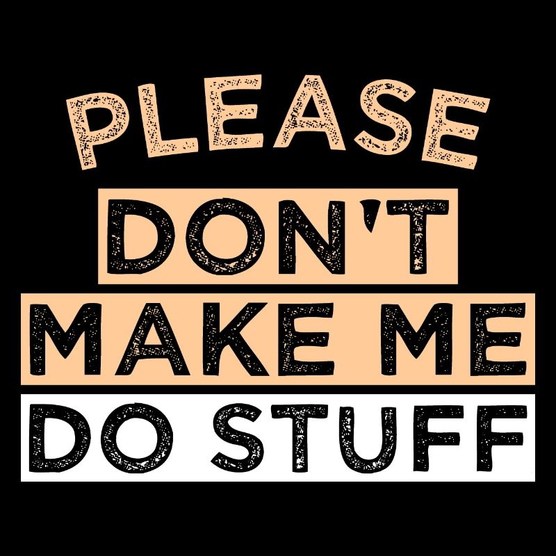Please Don't Make ME DO STUFF