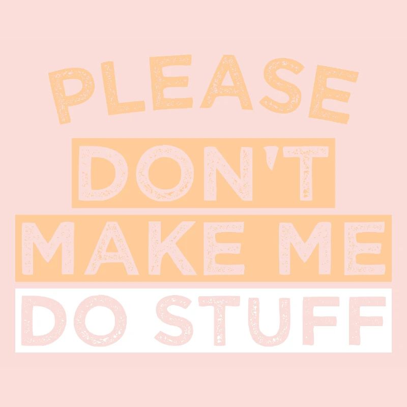 Please Don't Make ME DO STUFF