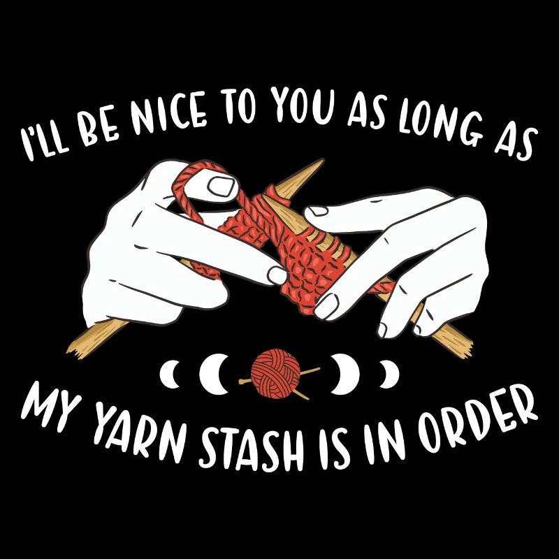 Be Nice As Long As Yarn Stash Is In Order Knitting