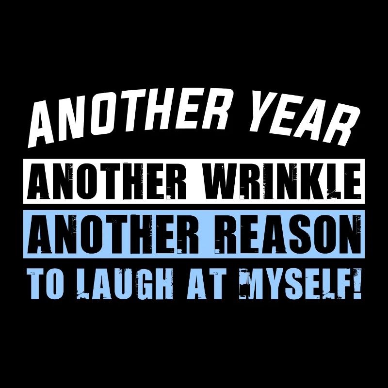 Another year another wrinkle another reason to lau