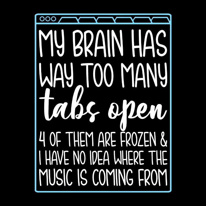 My Brain Has Way Too Many Tabs Open 4 Of Them