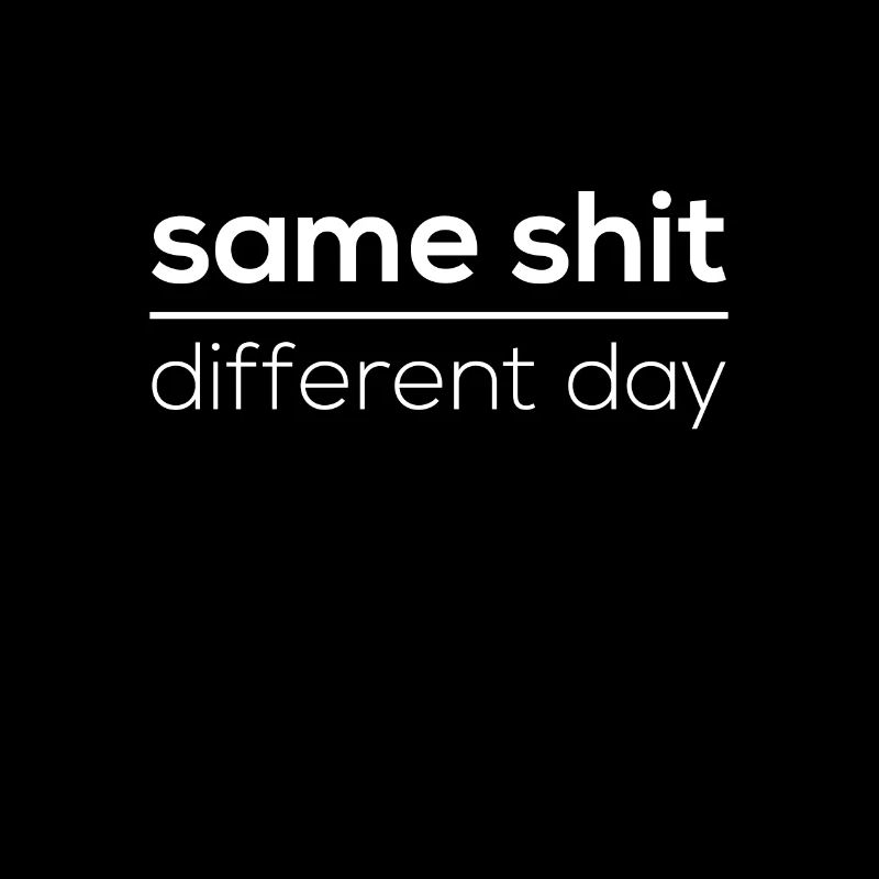 Same Shit - Different Day