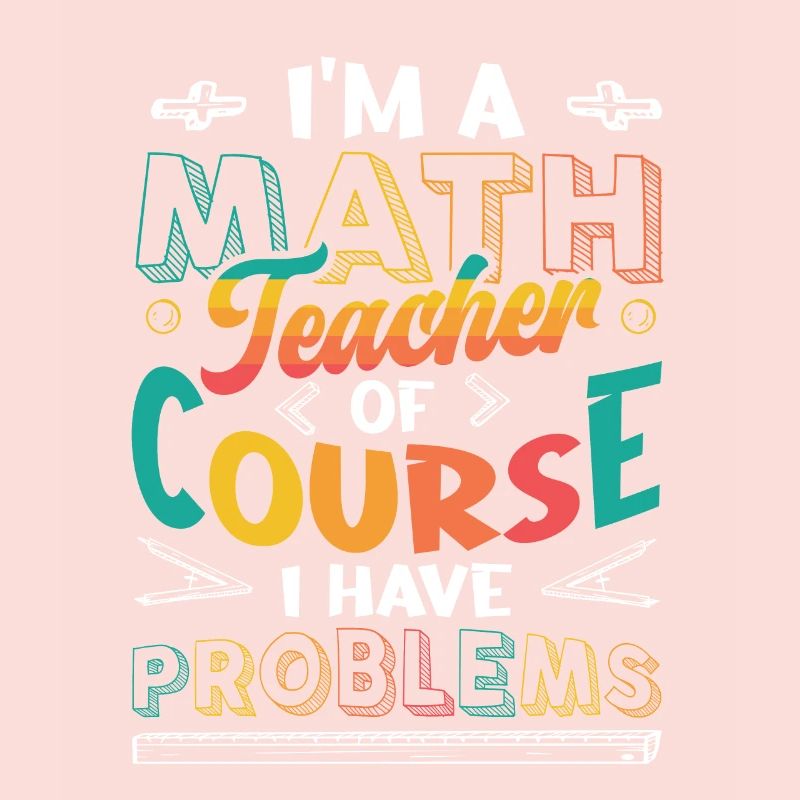 I'm A Math Teacher Of Course, I Have Problems.