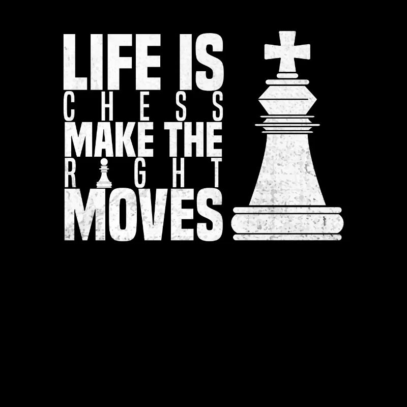 Life Is Chess Make The Right Moves Chess Player