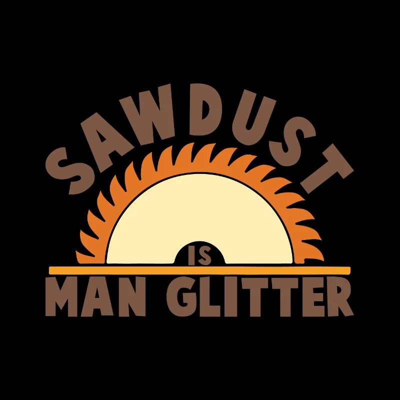 Sawdust is Man Glitter Carpenter Carpenter