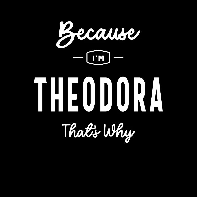 Because I'm Theodora That's Why Personalized Name