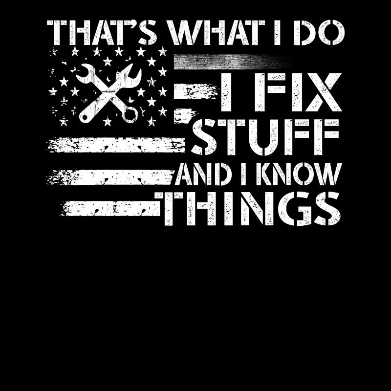 That's What I Do I Fix Stuff And I Know Things