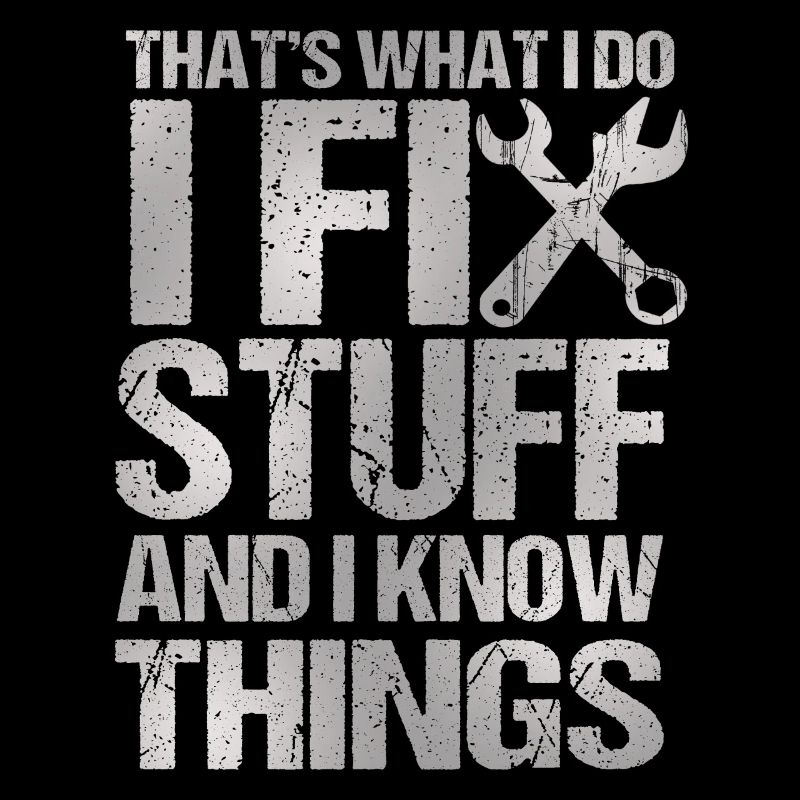 That's What I Do I Fix Stuff And I Know Things