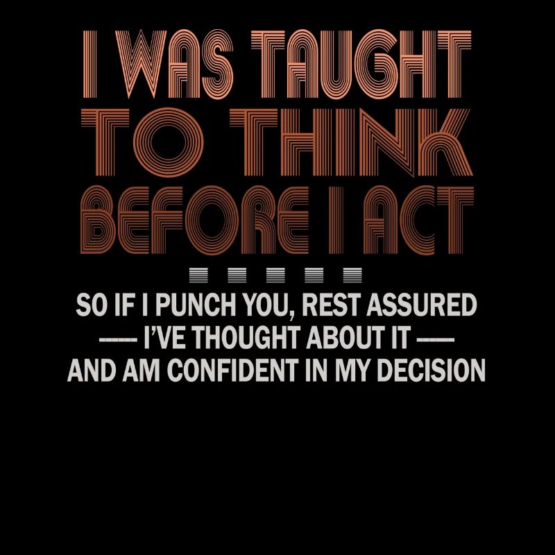 I Was Taught To Think Before I act Sarcasm