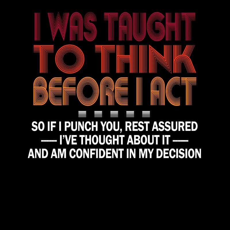 I Was Taught To Think Before I act Sarcasm