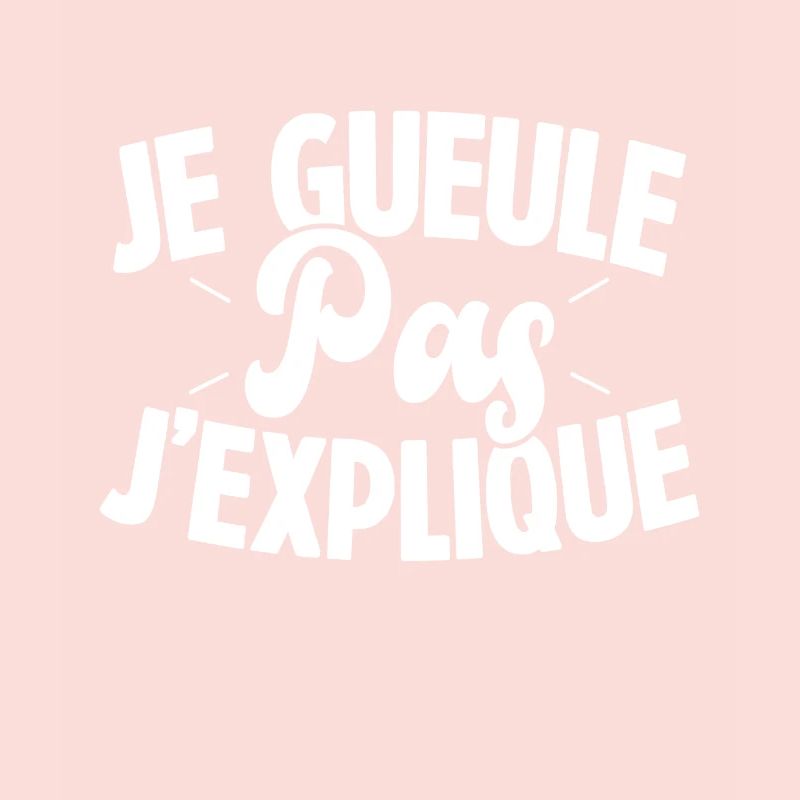 Je gueule pas j'explique