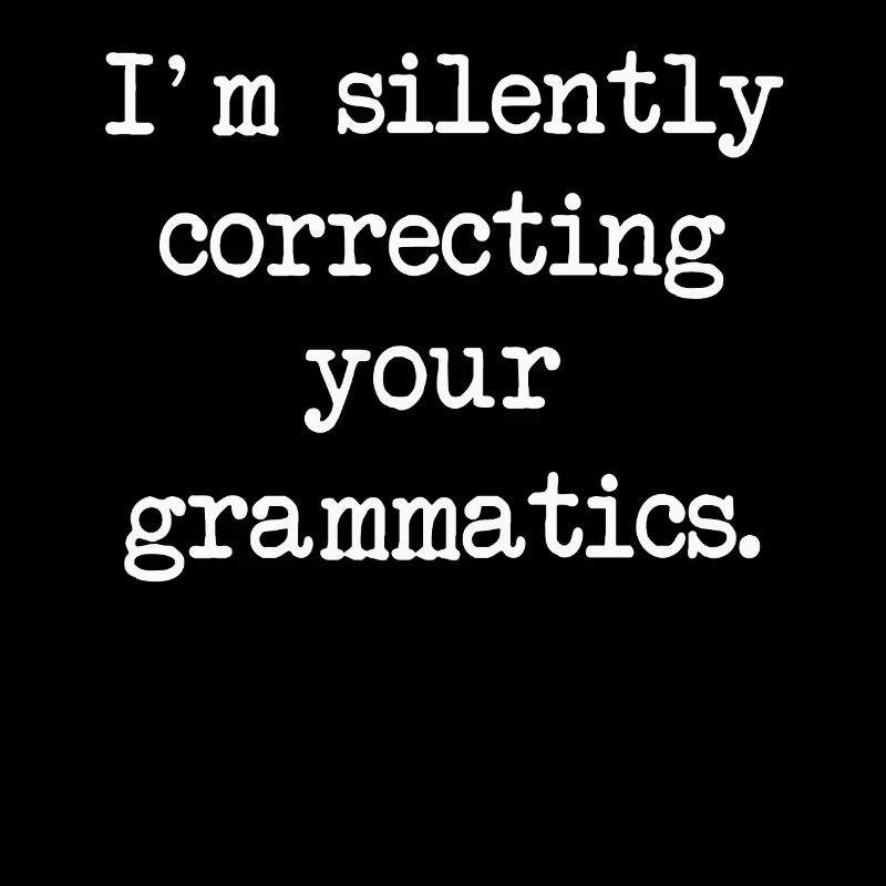 I'm Silently Correcting Your Grammatics