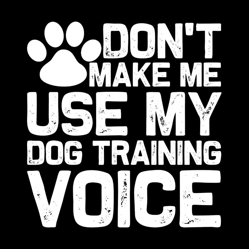 Ne me forcez pas à utiliser ma voix de dresseur de chiens