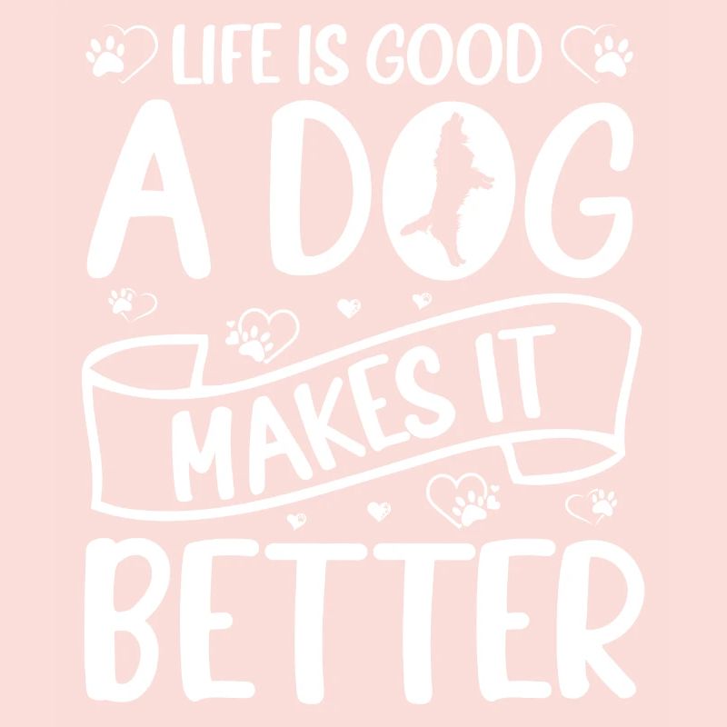 Life is good - a dog makes it better - white