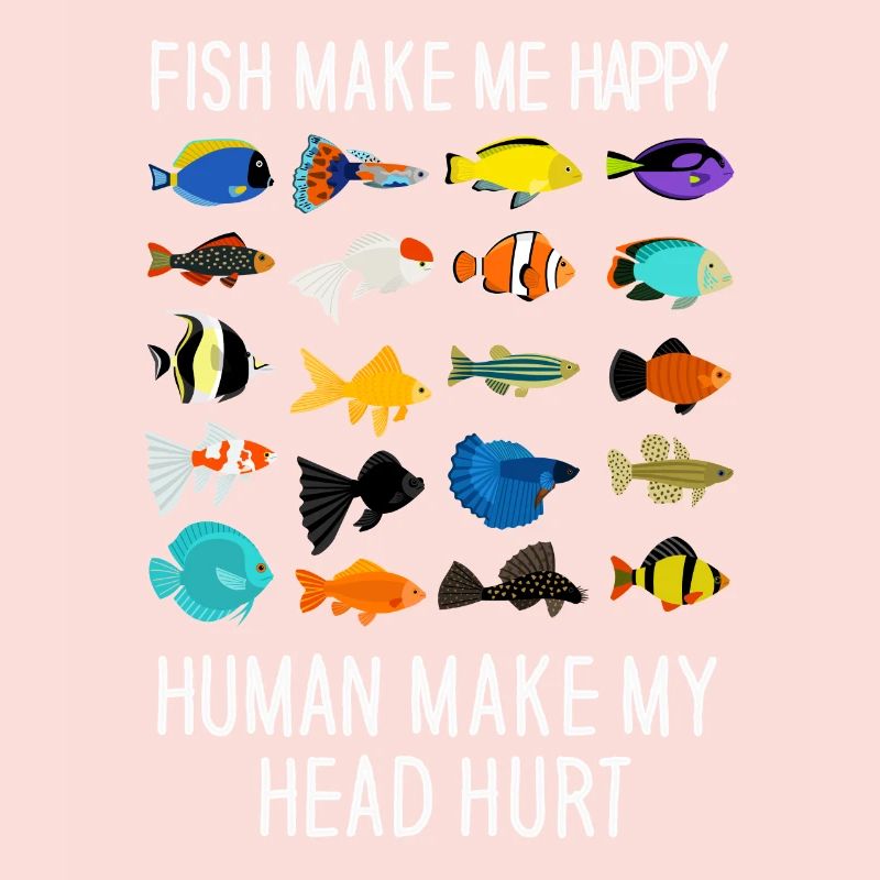 Fish Make Me Happy Human Make My Head Hurt