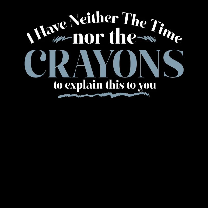 I Don't Have The Time Or The Crayons