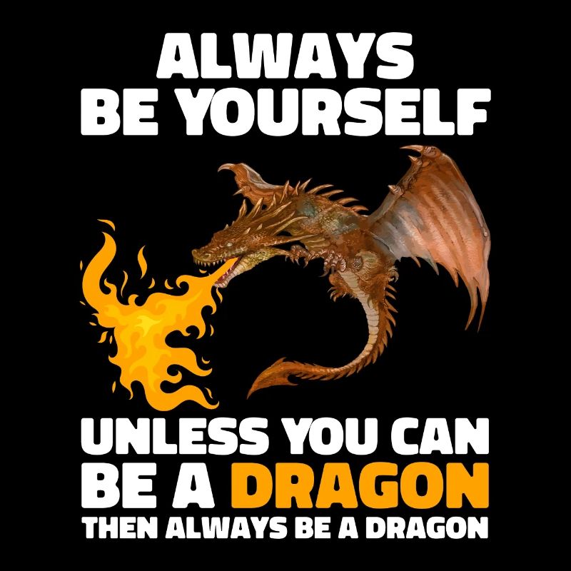Always Be Yourself Unless You Can Be A Dragon