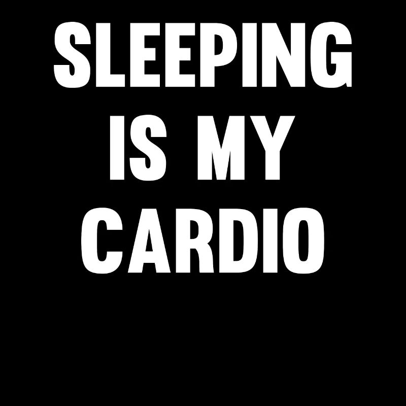Sleeping is My Cardio