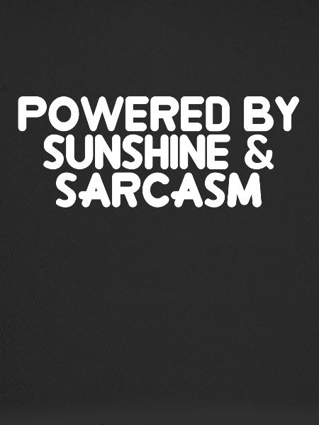 Powered by Sunshine & Sarcasm