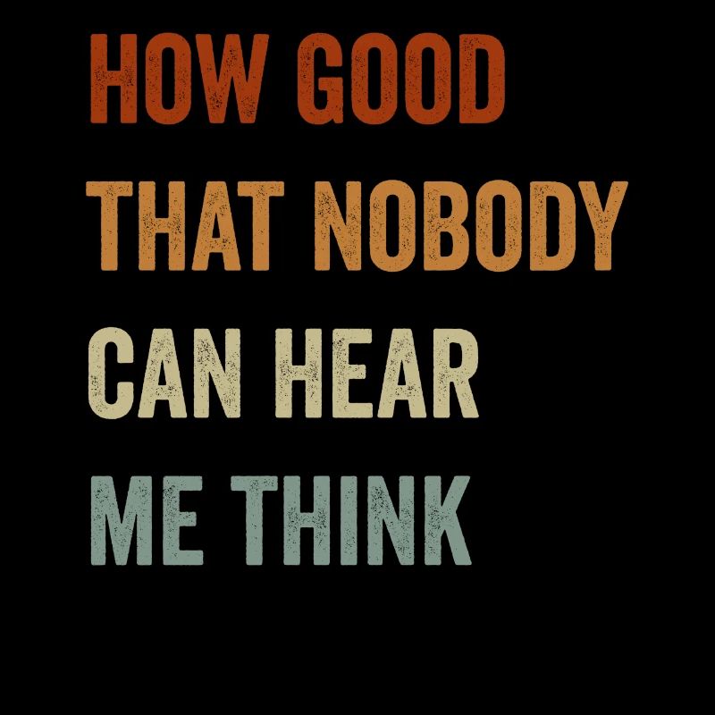 How Good That Nobody Can Hear Me Think