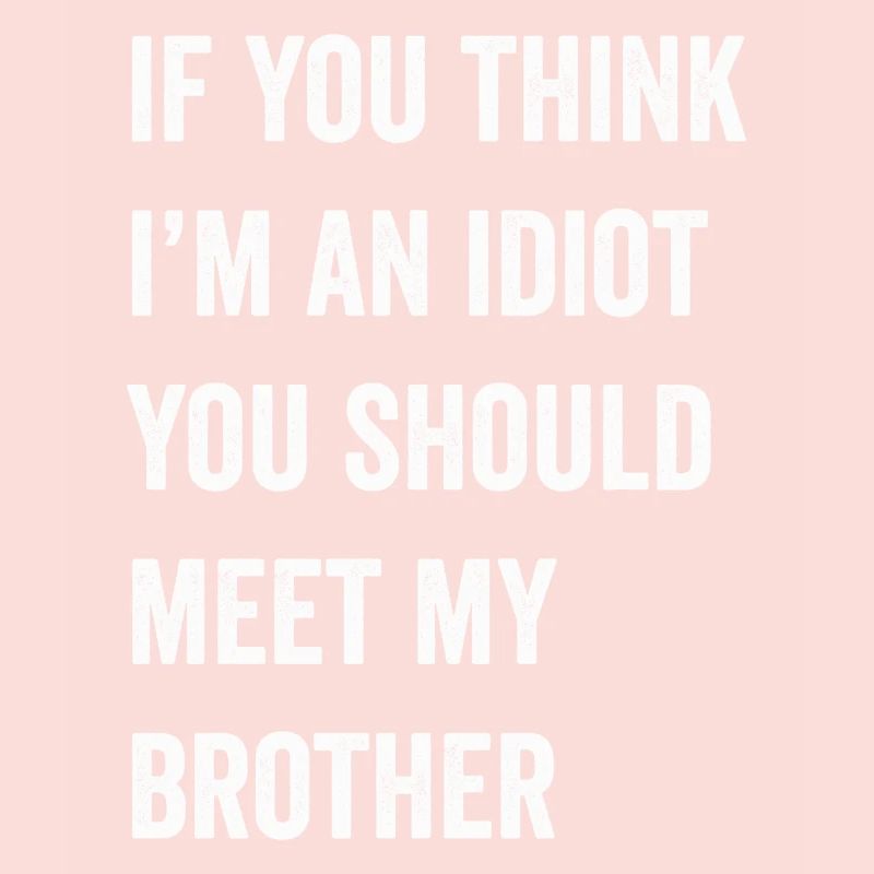 Wenn du denkst, dass ich ein Idiot bin, solltest du meinen Bruder treffen