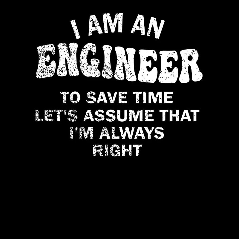 Ich bin ein Ingenieur, der immer Recht hat