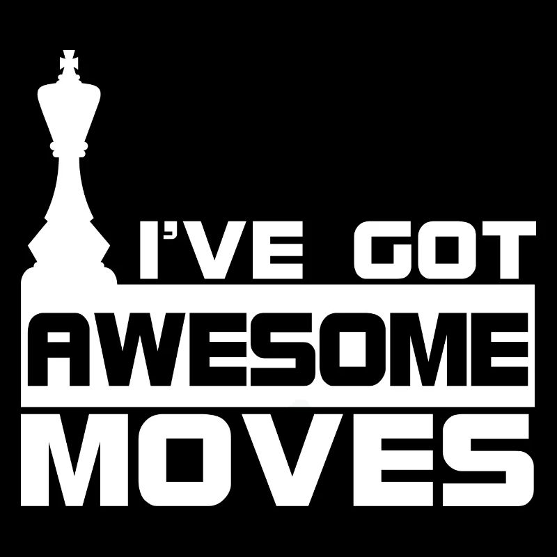 I've Got Awesome Moves Chess Pieces Chess Player