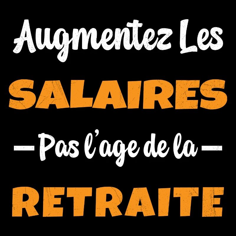 Augmentez les salaires pas l'Age de la Retraite
