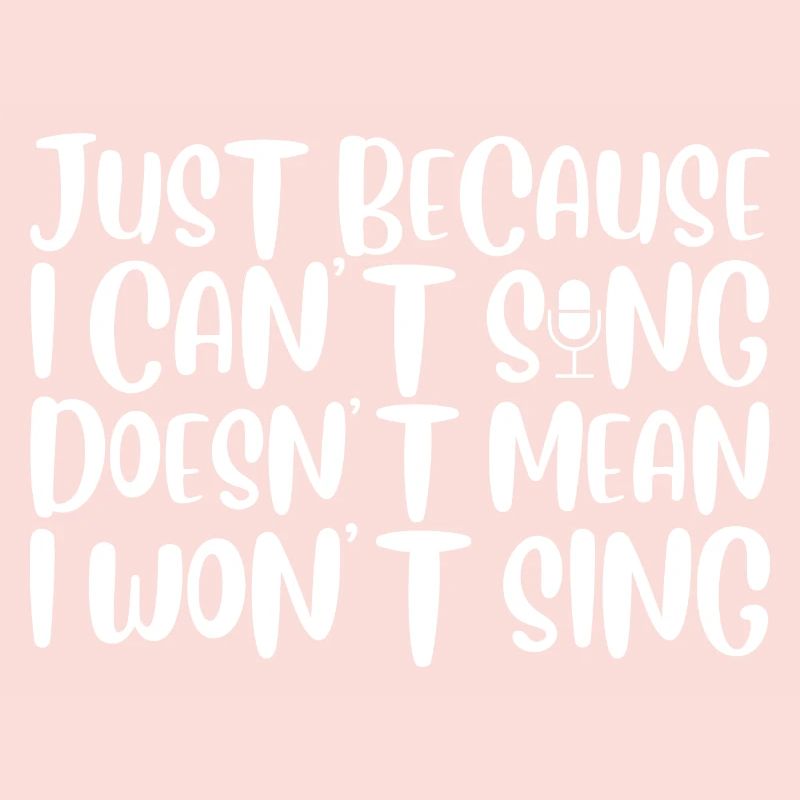 Just Because I Cant Sing Doesn't Mean I Wont Sing4