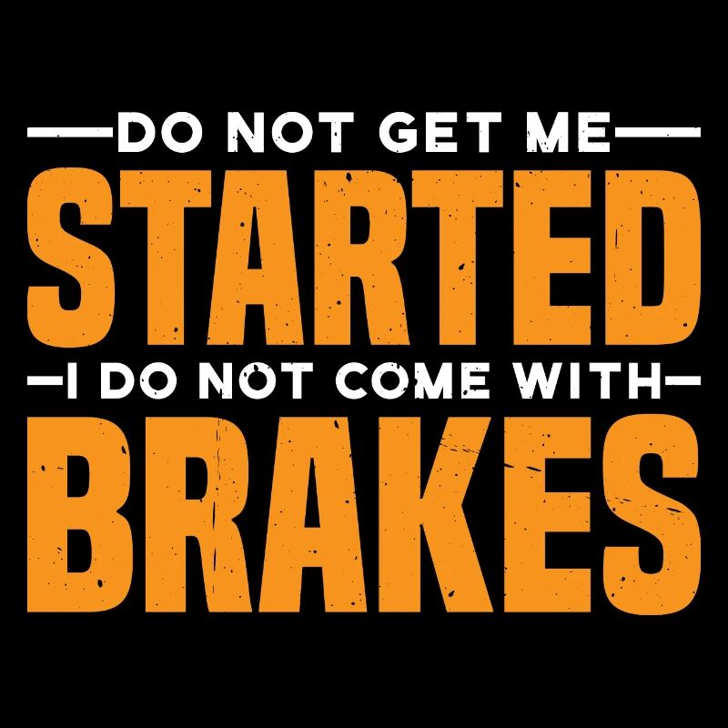 Do Not Get Me Started I Do Not Come With Brakes 3