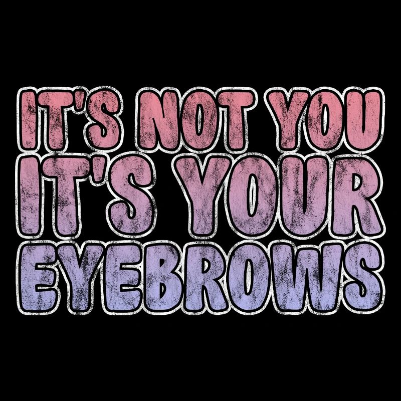 It's Not You It's Your Eyebrows 3