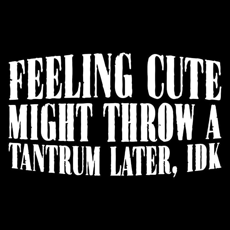 Feeling Cute, Might Throw A Tantrum Later, Idk 26