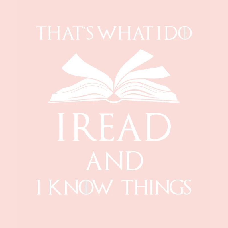 Thats what i do i read books and know things