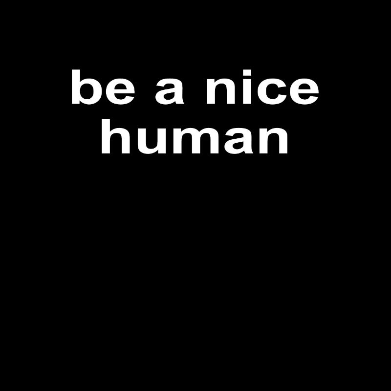 Be a Nice Human Sei ein Guter Mensch