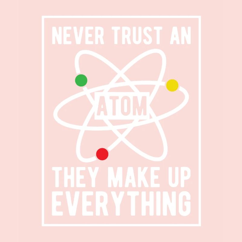 Never trust an atom - they make up everything