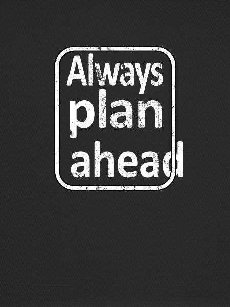 Always Plan Ahead