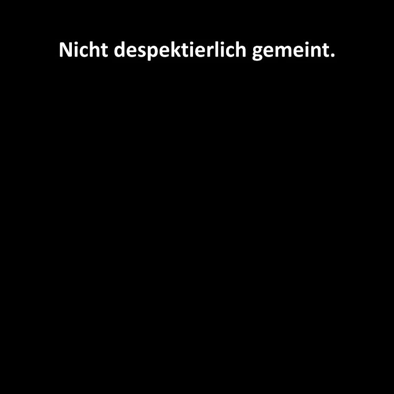 Nicht despektierlich gemeint.
