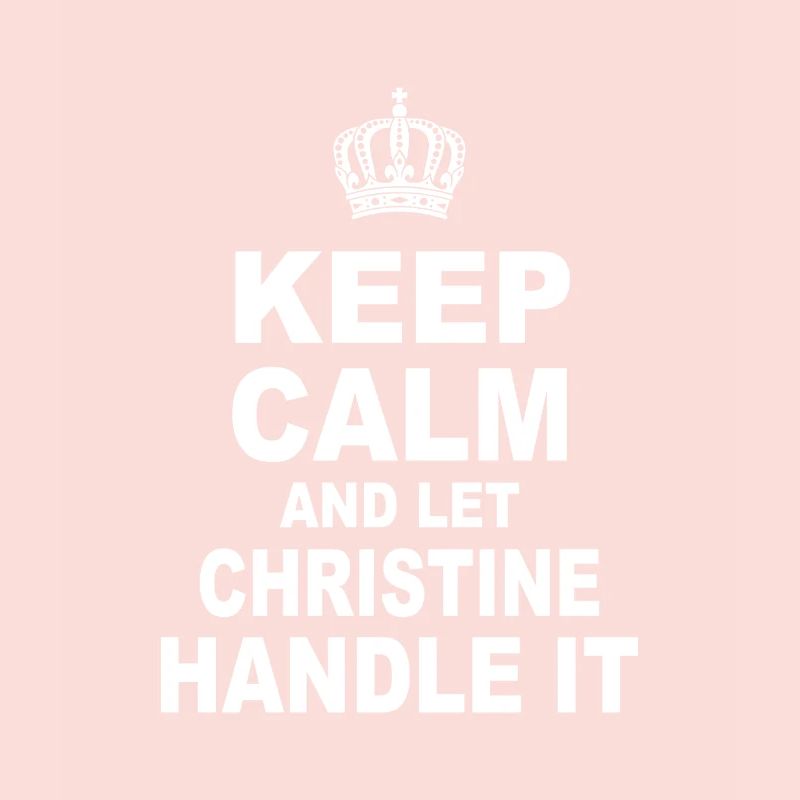 Keep calm and let christine Handle it