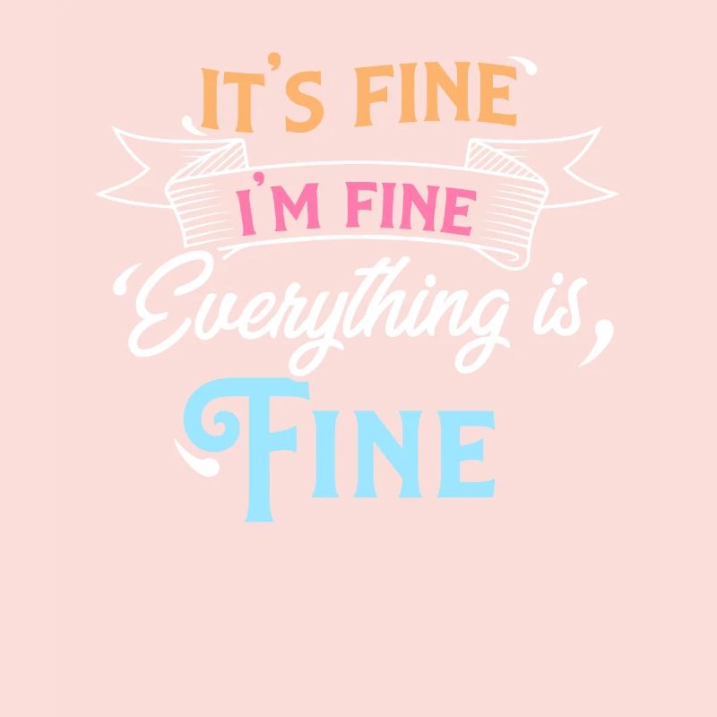 It’s Fine I’m Fine Everything is Fine Sarcastic