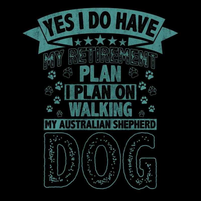 Retirement Plan Walking My Australian Shepherd Dog