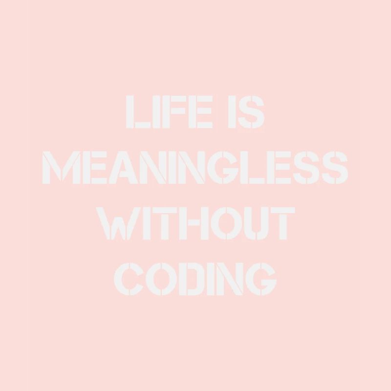 Life is Meaningless without Coding