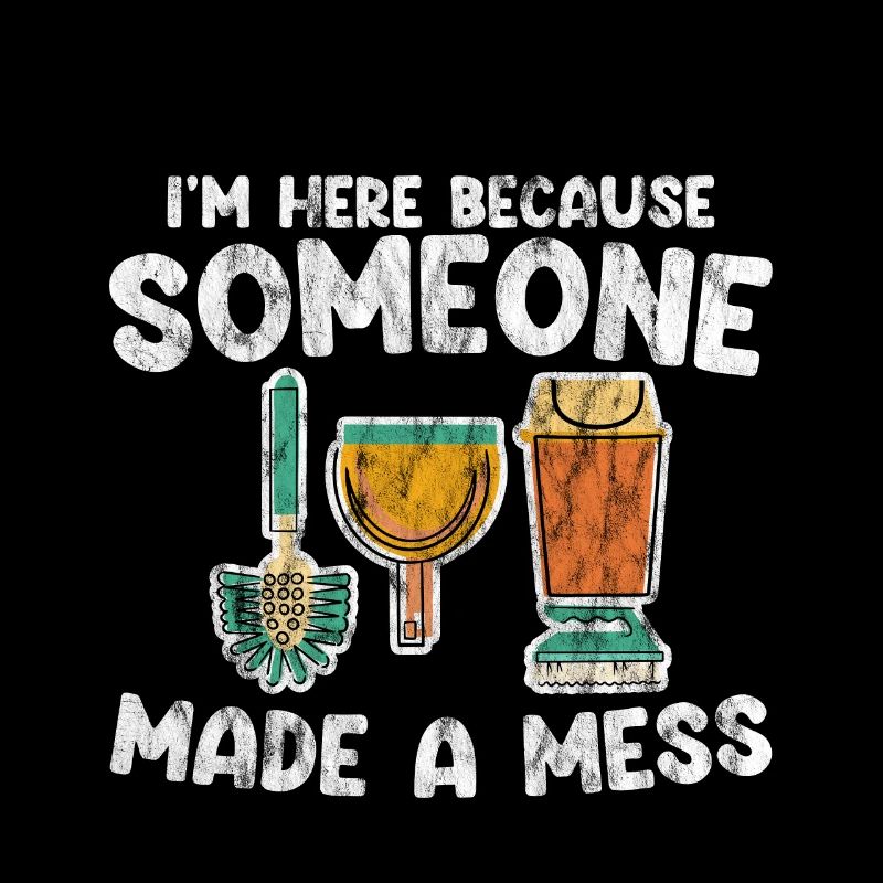 I'm Here Because Someone Made A Mess 3