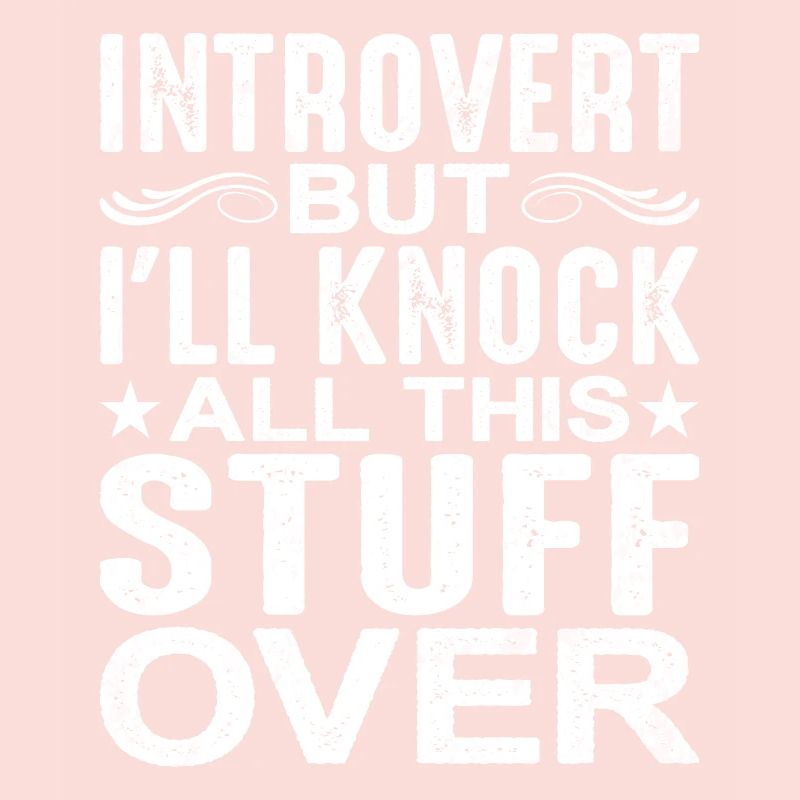 Introvert But I'll Knock All This Stuff Over