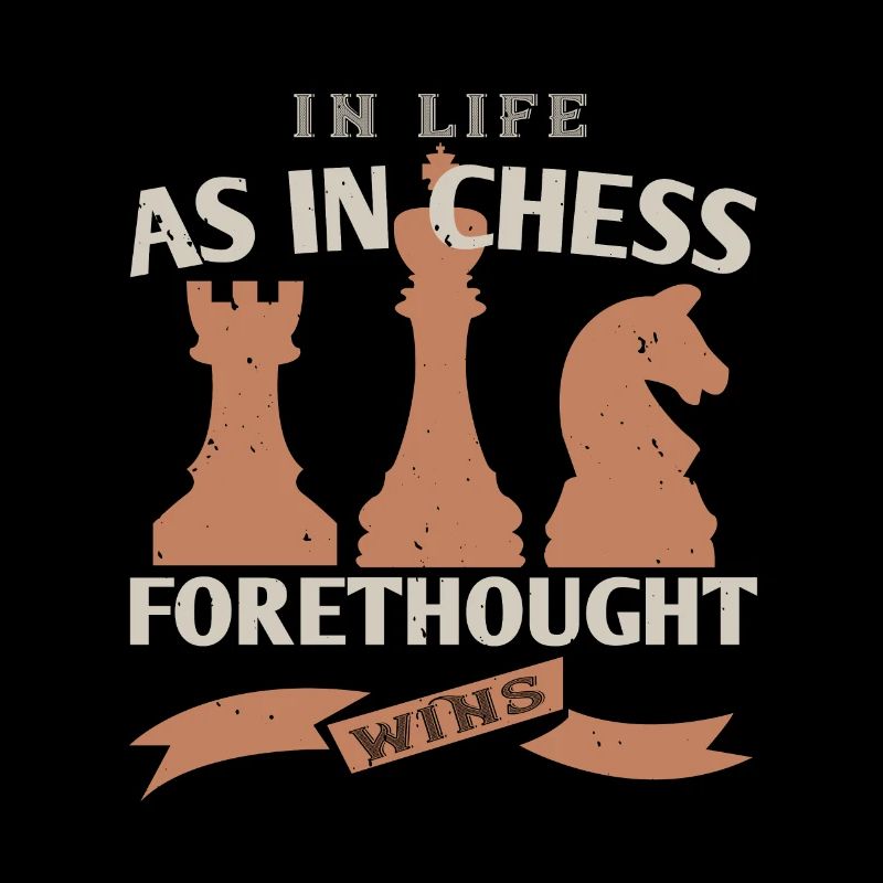 In life, as in chess, forethought wins